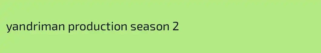 yandriman production season 2